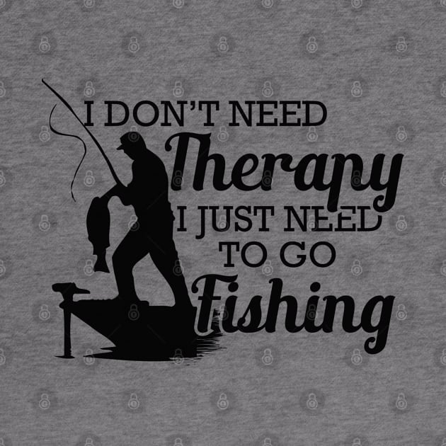 Fishing - I don't need therapy I just need to go fishing by KC Happy Shop